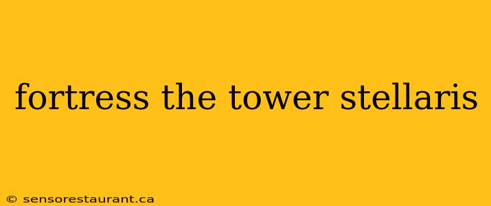 fortress the tower stellaris