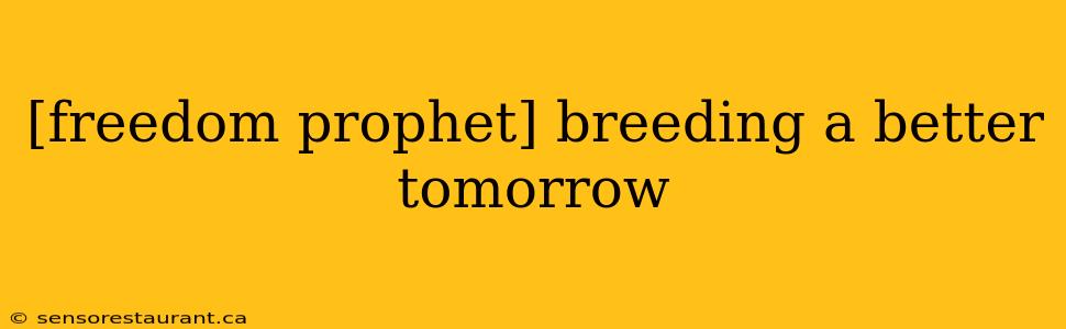 [freedom prophet] breeding a better tomorrow