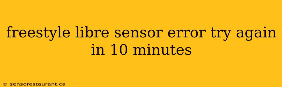 freestyle libre sensor error try again in 10 minutes