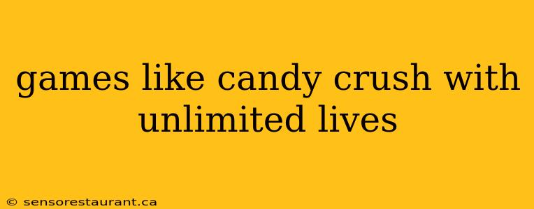 games like candy crush with unlimited lives