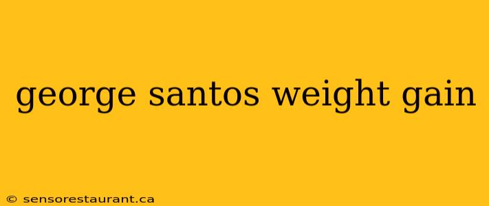 george santos weight gain