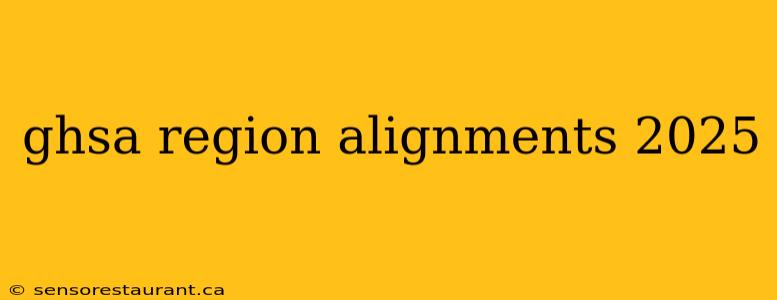 ghsa region alignments 2025