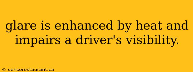 glare is enhanced by heat and impairs a driver's visibility.