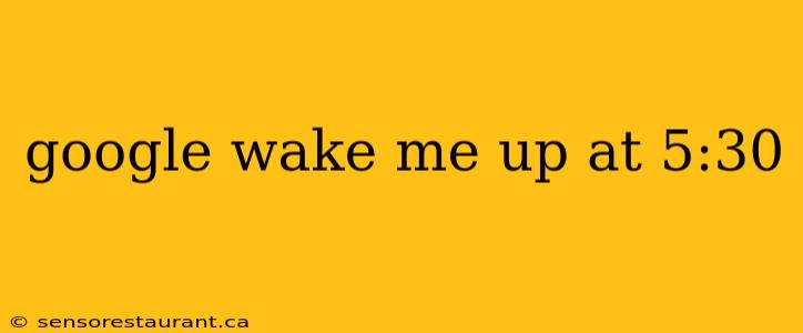 google wake me up at 5:30