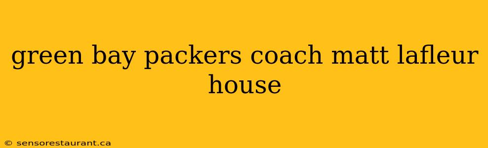 green bay packers coach matt lafleur house