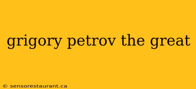 grigory petrov the great