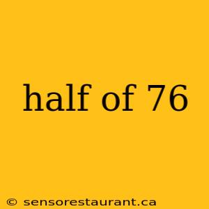 half of 76