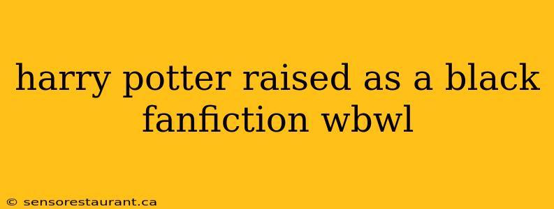 harry potter raised as a black fanfiction wbwl