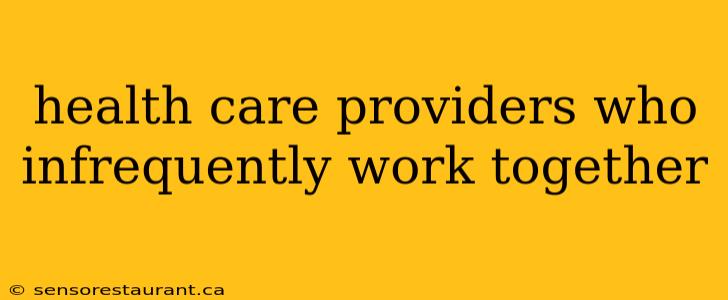 health care providers who infrequently work together