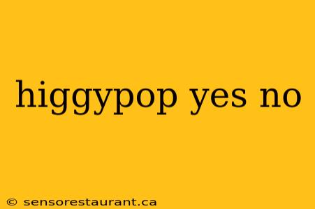 higgypop yes no