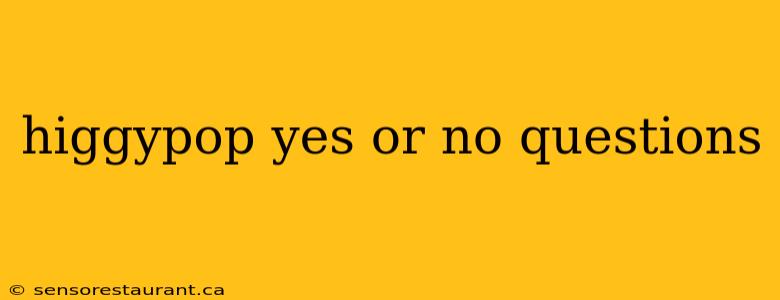 higgypop yes or no questions