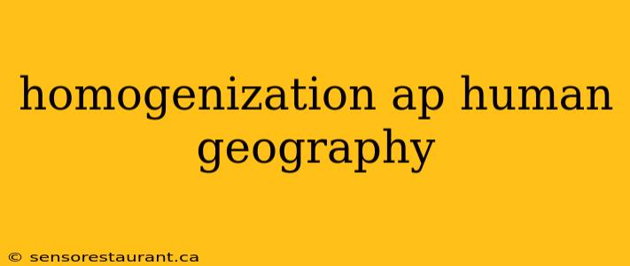 homogenization ap human geography