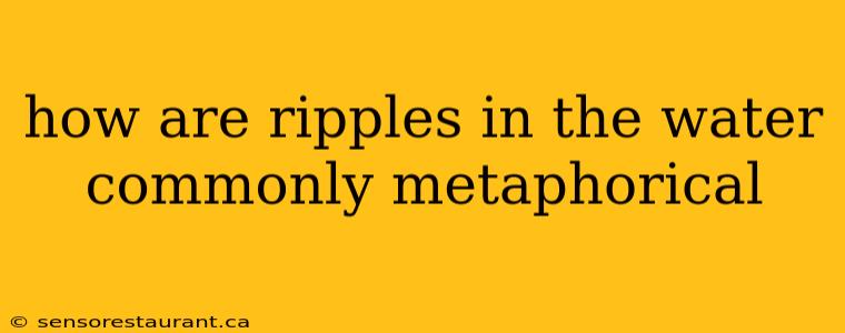 how are ripples in the water commonly metaphorical