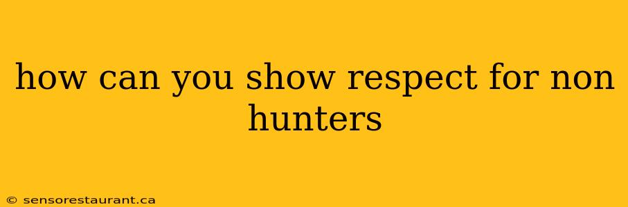 how can you show respect for non hunters