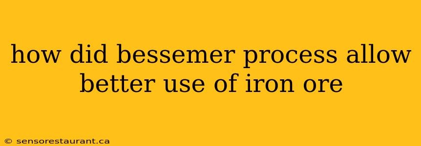 how did bessemer process allow better use of iron ore