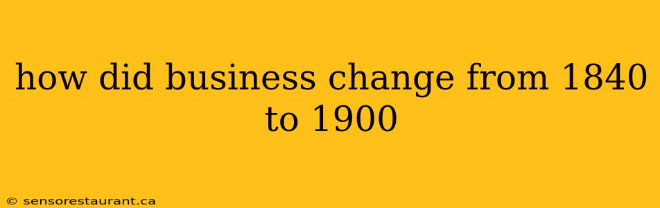 how did business change from 1840 to 1900