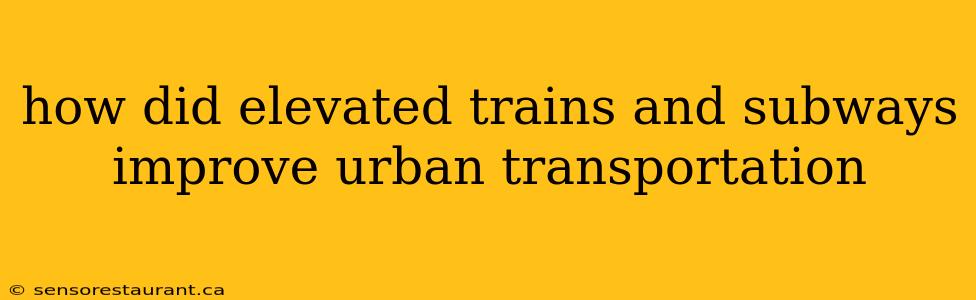 how did elevated trains and subways improve urban transportation