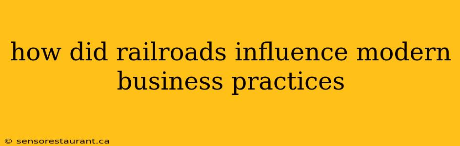 how did railroads influence modern business practices