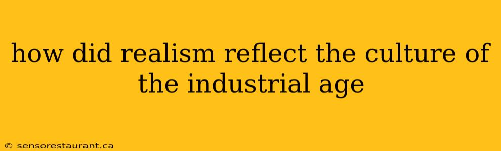 how did realism reflect the culture of the industrial age