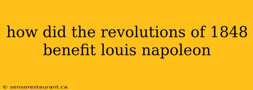 how did the revolutions of 1848 benefit louis napoleon