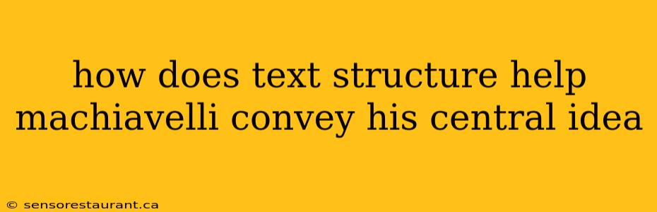 how does text structure help machiavelli convey his central idea