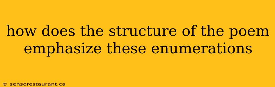 how does the structure of the poem emphasize these enumerations