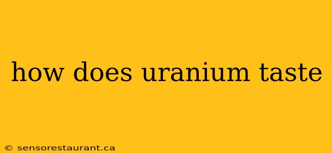 how does uranium taste