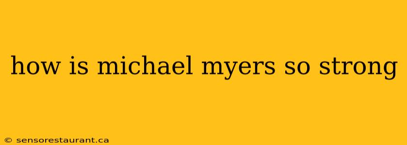 how is michael myers so strong