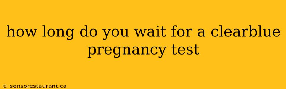 how long do you wait for a clearblue pregnancy test