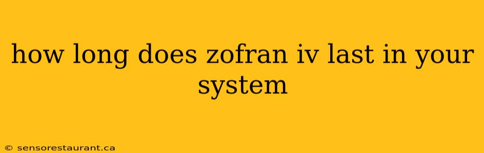 how long does zofran iv last in your system