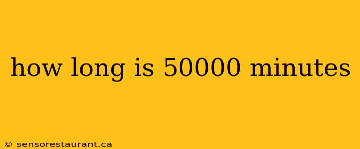 how long is 50000 minutes