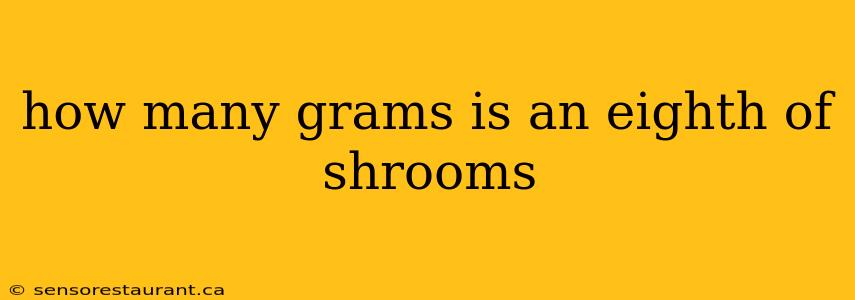 how many grams is an eighth of shrooms