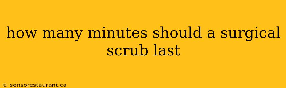 how many minutes should a surgical scrub last