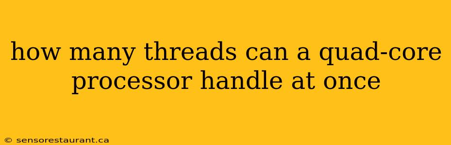 how many threads can a quad-core processor handle at once