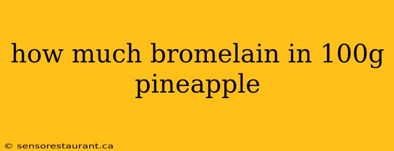 how much bromelain in 100g pineapple