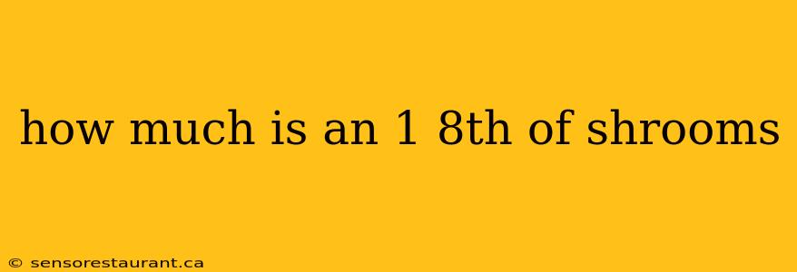 how much is an 1 8th of shrooms