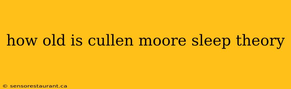 how old is cullen moore sleep theory