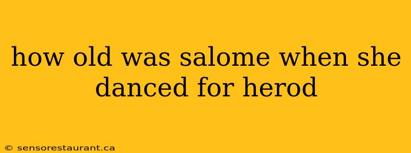 how old was salome when she danced for herod