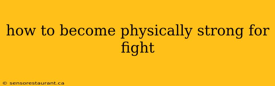 how to become physically strong for fight