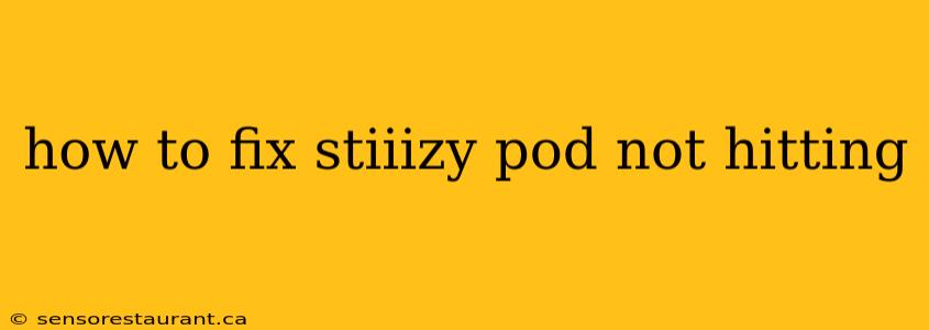 how to fix stiiizy pod not hitting