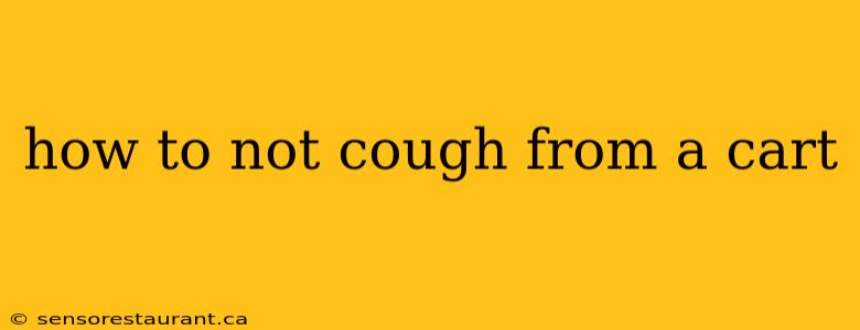 how to not cough from a cart