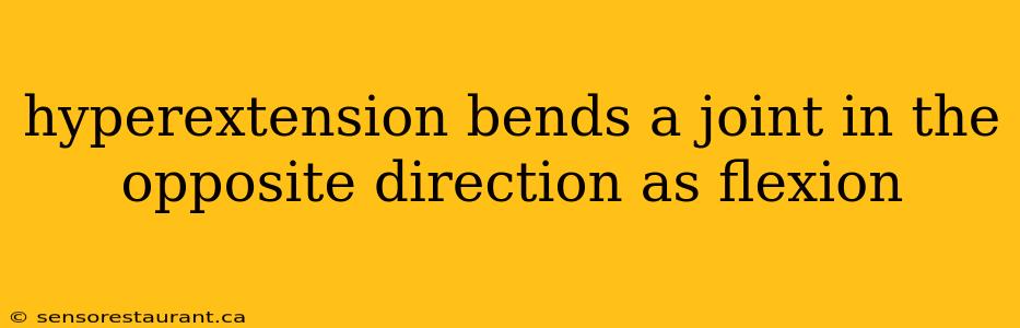 hyperextension bends a joint in the opposite direction as flexion