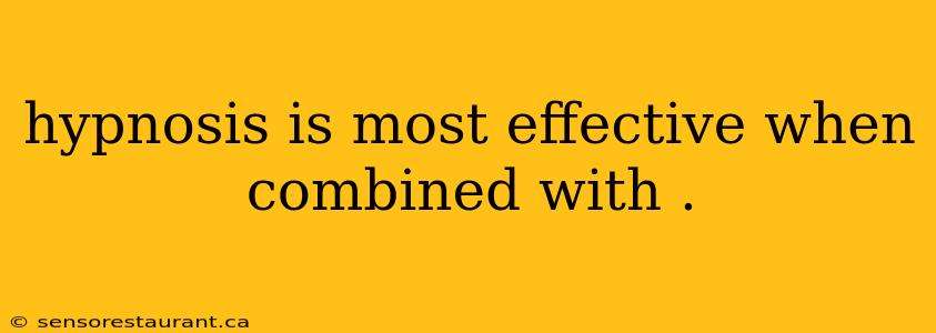 hypnosis is most effective when combined with .