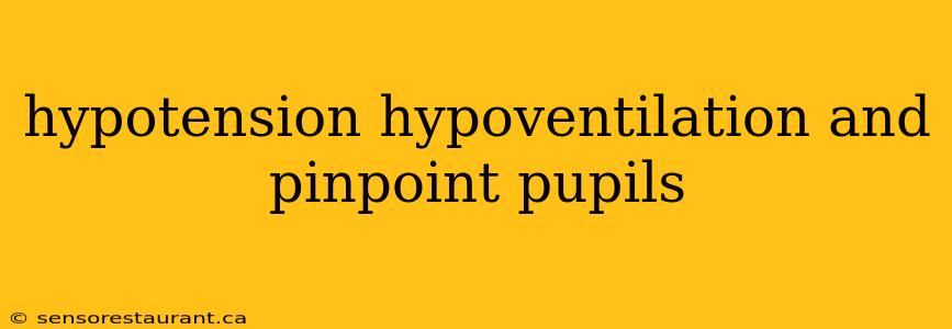 hypotension hypoventilation and pinpoint pupils