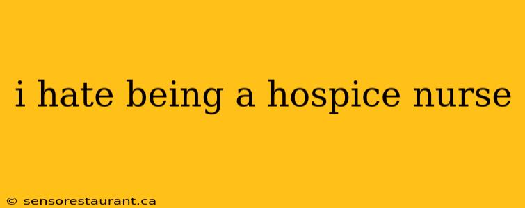 i hate being a hospice nurse