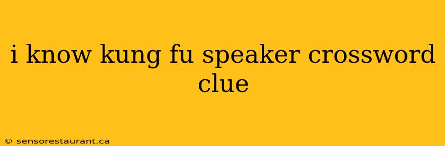 i know kung fu speaker crossword clue