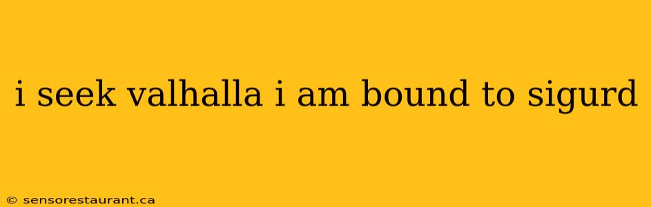 i seek valhalla i am bound to sigurd