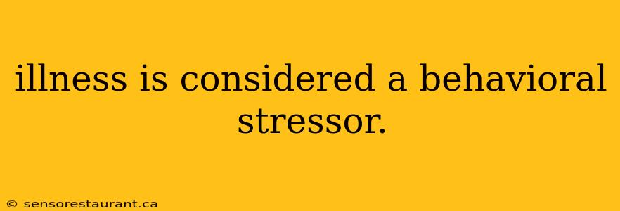 illness is considered a behavioral stressor.