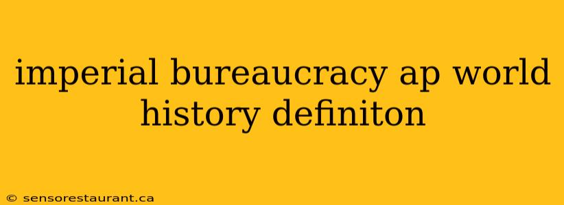 imperial bureaucracy ap world history definiton