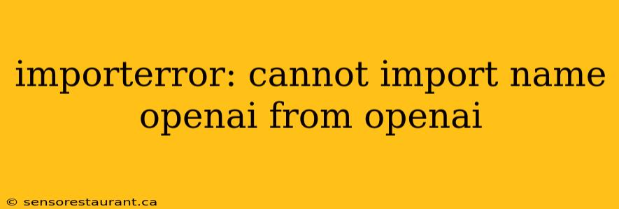 importerror: cannot import name openai from openai